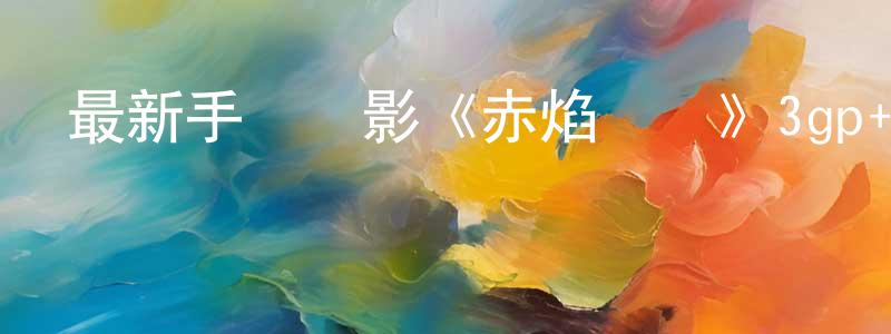 蔡寶霞的個人主頁,最新手機電影《赤焰戰場》3gp+mp4清晰大字幕迅雷下載_深夜電影